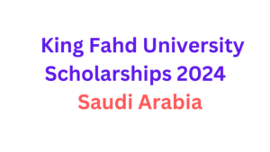 King Fahd University Scholarships 2024-25 in Saudi Arabia (Fully Funded ...