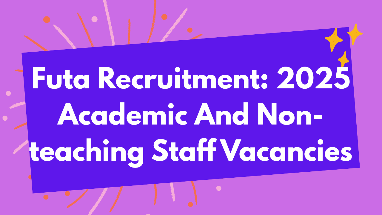 Futa Recruitment: 2025 Academic And Non-teaching Staff Vacancies